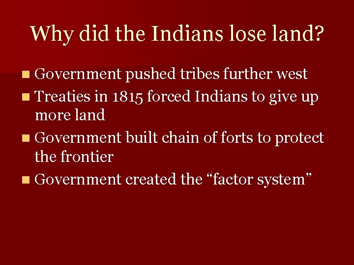 Why did the Indians lose land? n Government pushed tribes further west n Treaties