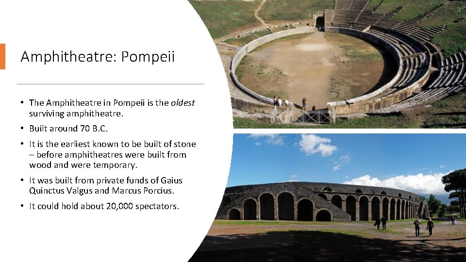 Amphitheatre: Pompeii • The Amphitheatre in Pompeii is the oldest surviving amphitheatre. • Built