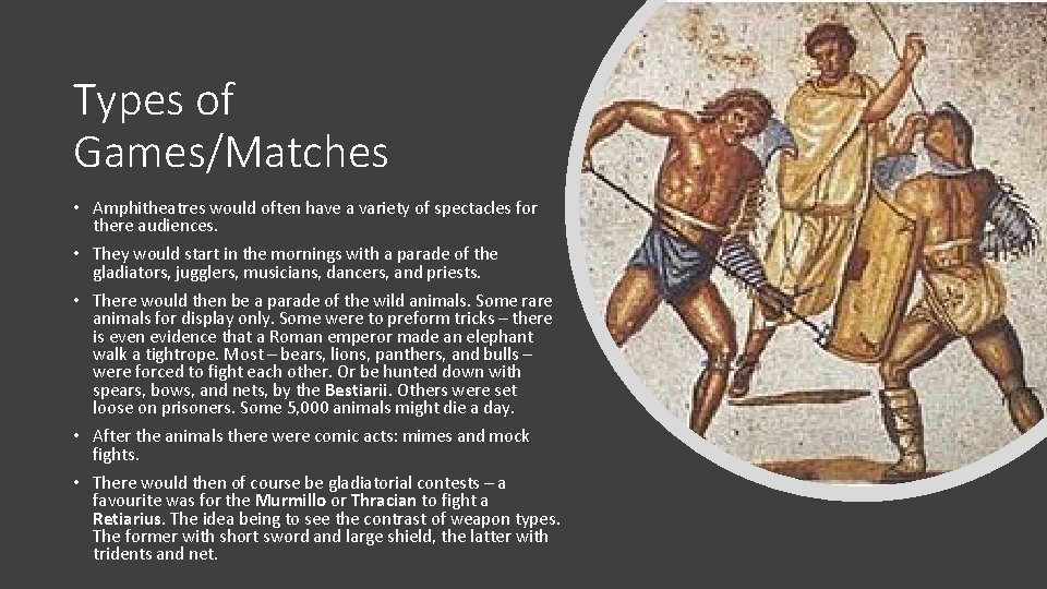 Types of Games/Matches • Amphitheatres would often have a variety of spectacles for there