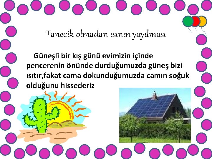 Tanecik olmadan ısının yayılması Güneşli bir kış günü evimizin içinde pencerenin önünde durduğumuzda güneş