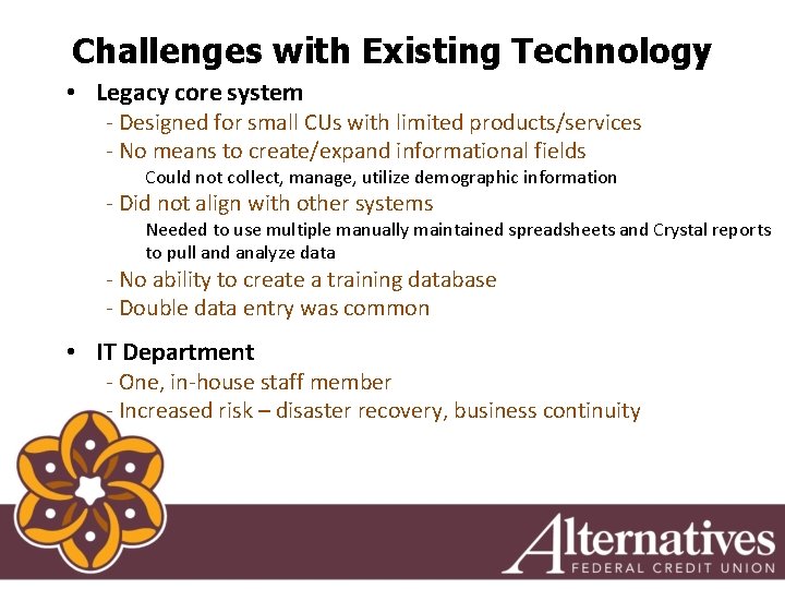Challenges with Existing Technology • Legacy core system - Designed for small CUs with