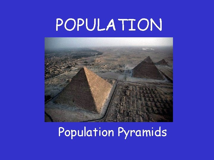 POPULATION Population Pyramids 