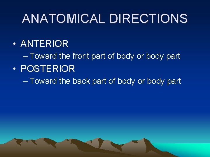 ANATOMICAL DIRECTIONS • ANTERIOR – Toward the front part of body or body part