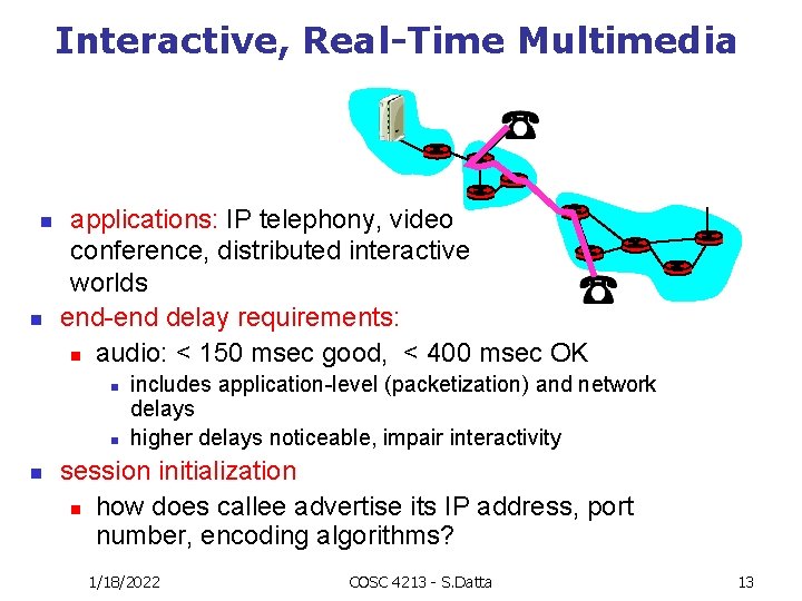 Interactive, Real-Time Multimedia n n applications: IP telephony, video conference, distributed interactive worlds end-end