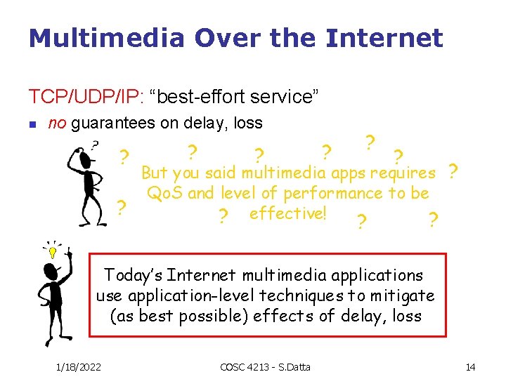 Multimedia Over the Internet TCP/UDP/IP: “best-effort service” n no guarantees on delay, loss ?