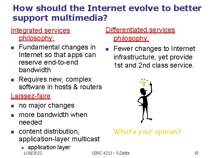 How should the Internet evolve to better support multimedia? Differentiated services Integrated services philosophy: