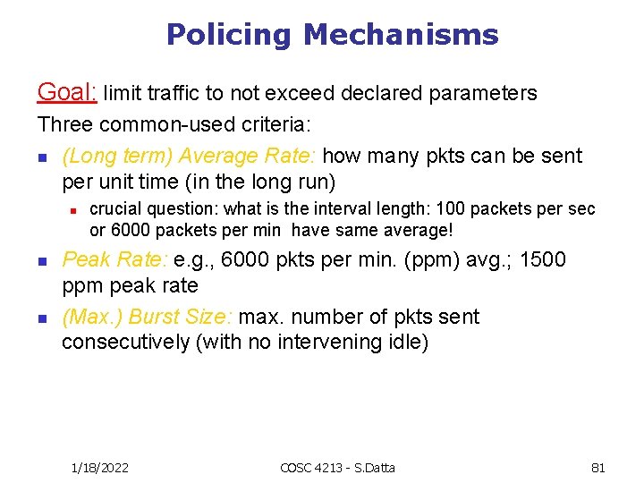 Policing Mechanisms Goal: limit traffic to not exceed declared parameters Three common-used criteria: n