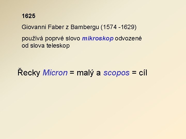 1625 Giovanni Faber z Bambergu (1574 -1629) používá poprvé slovo mikroskop odvozené od slova