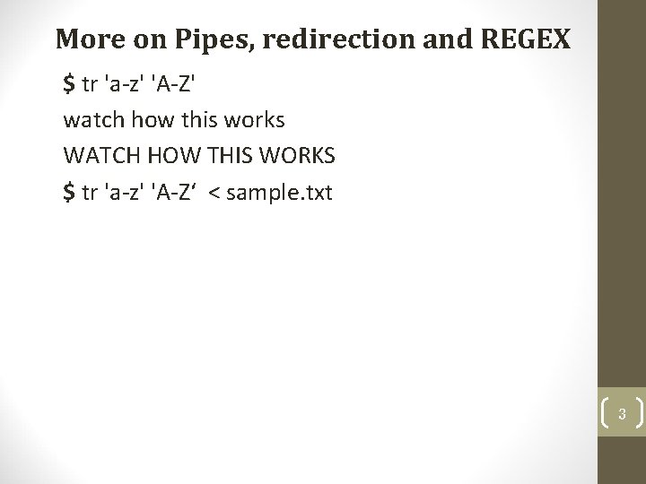 More on Pipes, redirection and REGEX $ tr 'a-z' 'A-Z' watch how this works More on Pipes, redirection and REGEX $ tr 'a-z' 'A-Z' watch how this works
