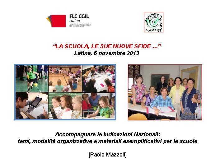 “LA SCUOLA, LE SUE NUOVE SFIDE …” Latina, 6 novembre 2013 Accompagnare le Indicazioni