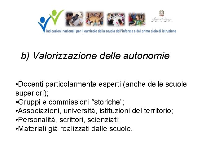 b) Valorizzazione delle autonomie • Docenti particolarmente esperti (anche delle scuole superiori); • Gruppi