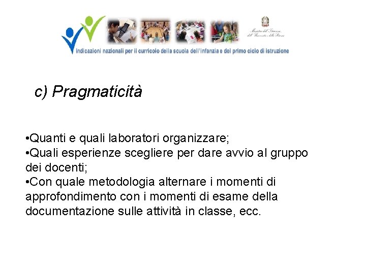 c) Pragmaticità • Quanti e quali laboratori organizzare; • Quali esperienze scegliere per dare