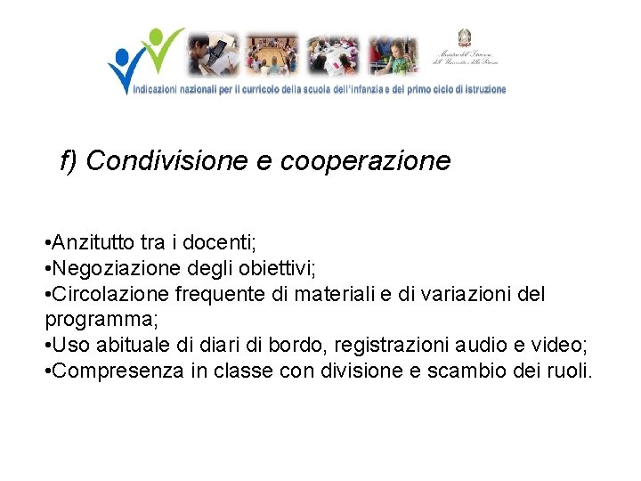 f) Condivisione e cooperazione • Anzitutto tra i docenti; • Negoziazione degli obiettivi; •