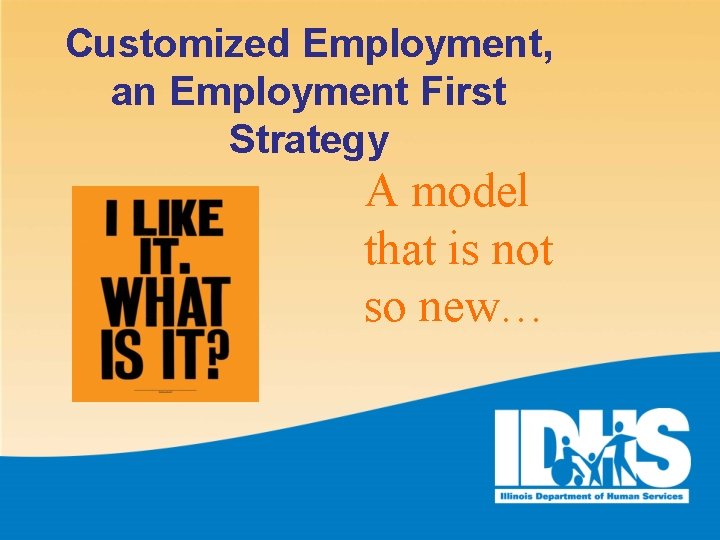 Customized Employment, an Employment First Strategy A model that is not so new… 