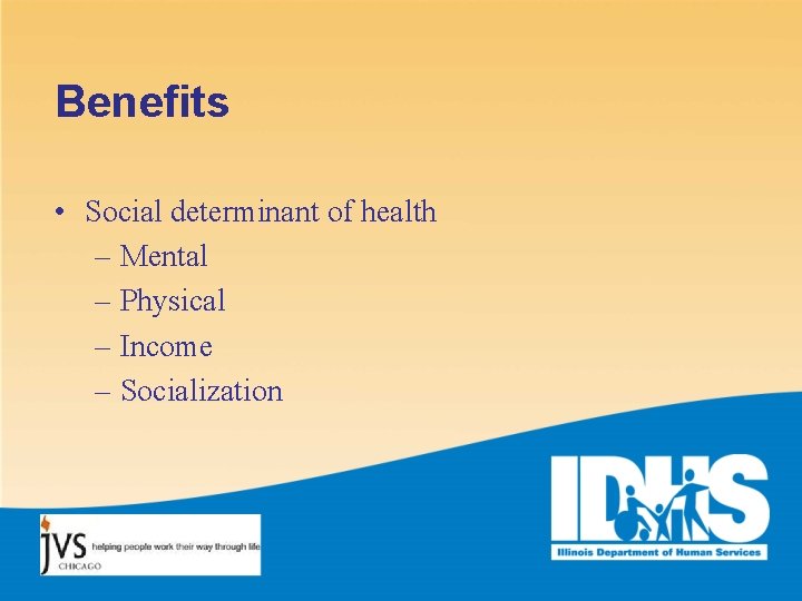 Benefits • Social determinant of health – Mental – Physical – Income – Socialization