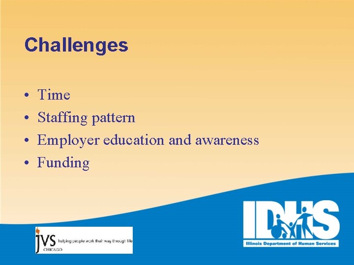Challenges • • Time Staffing pattern Employer education and awareness Funding 