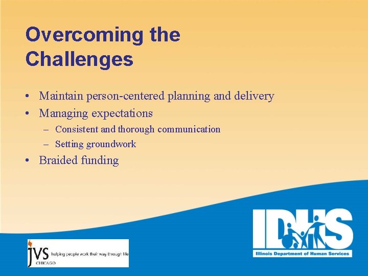Overcoming the Challenges • Maintain person-centered planning and delivery • Managing expectations – Consistent