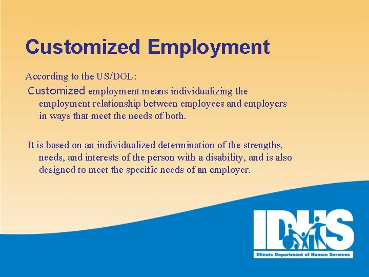 Customized Employment According to the US/DOL: Customized employment means individualizing the employment relationship between