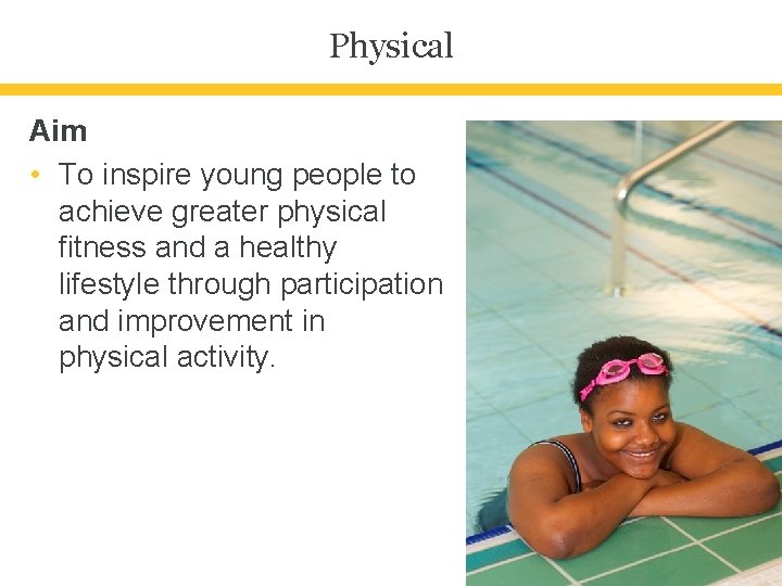 Physical Aim • To inspire young people to achieve greater physical fitness and a