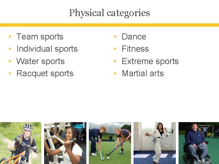 Physical categories • • Team sports Individual sports Water sports Racquet sports • •