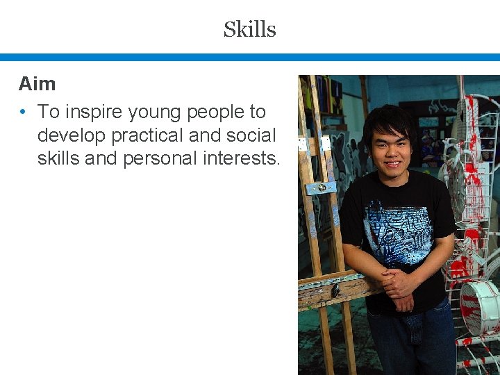 Skills Aim • To inspire young people to develop practical and social skills and