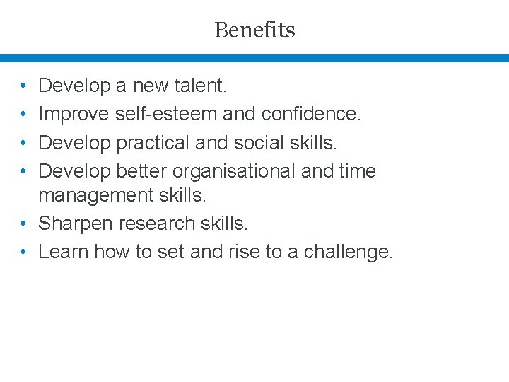 Benefits • • Develop a new talent. Improve self-esteem and confidence. Develop practical and