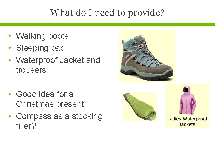 What do I need to provide? • Walking boots • Sleeping bag • Waterproof