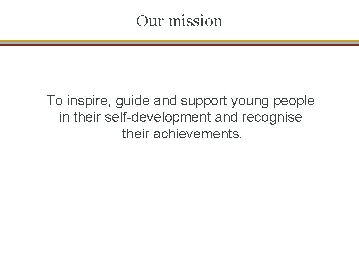 Our mission To inspire, guide and support young people in their self-development and recognise