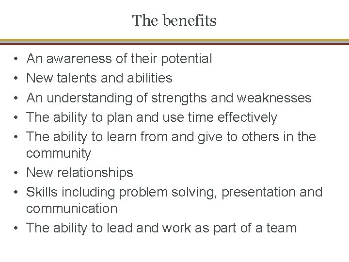 The benefits • • • An awareness of their potential New talents and abilities