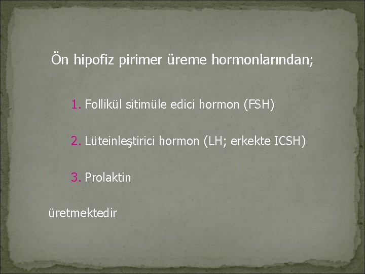 Ön hipofiz pirimer üreme hormonlarından; 1. Follikül sitimüle edici hormon (FSH) 2. Lüteinleştirici hormon