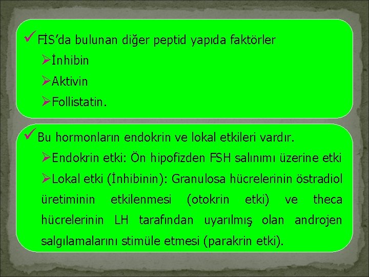 üFİS’da bulunan diğer peptid yapıda faktörler Øİnhibin ØAktivin ØFollistatin. üBu hormonların endokrin ve lokal