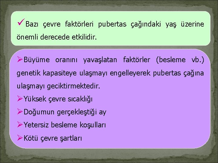 üBazı çevre faktörleri pubertas çağındaki yaş üzerine önemli derecede etkilidir. ØBüyüme oranını yavaşlatan faktörler