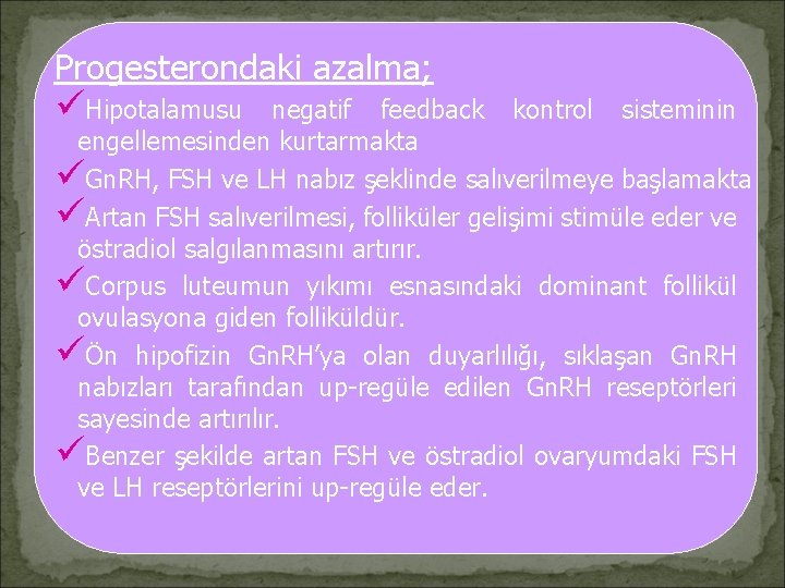 Progesterondaki azalma; üHipotalamusu negatif feedback kontrol sisteminin engellemesinden kurtarmakta üGn. RH, FSH ve LH