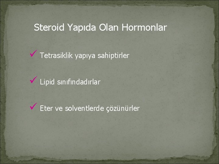 Steroid Yapıda Olan Hormonlar ü Tetrasiklik yapıya sahiptirler ü Lipid sınıfındadırlar ü Eter ve