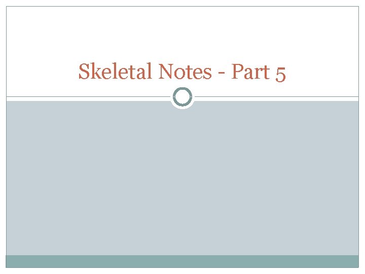Skeletal Notes - Part 5 