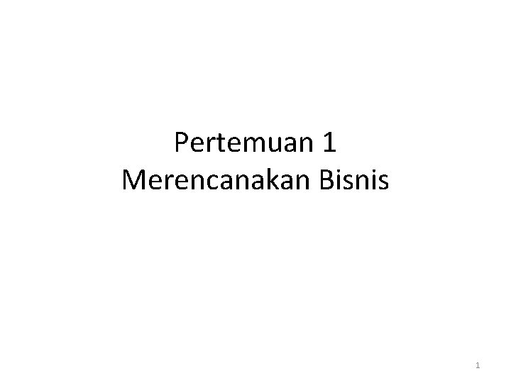 Pertemuan 1 Merencanakan Bisnis 1 