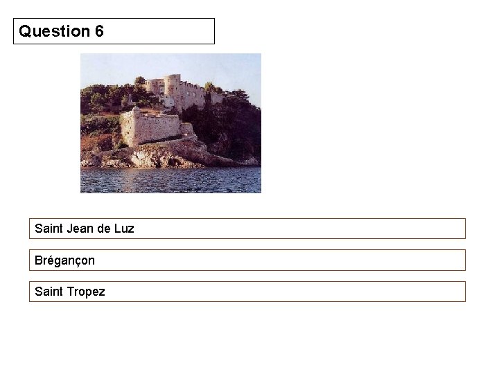Question 6 Saint Jean de Luz Brégançon Saint Tropez 