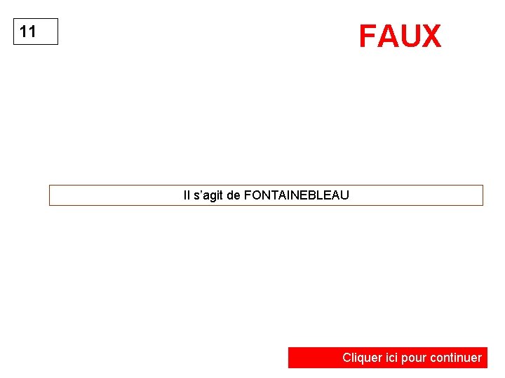 FAUX 11 Il s’agit de FONTAINEBLEAU Cliquer ici pour continuer 