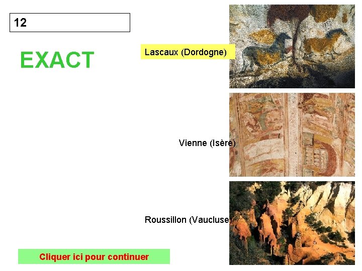 12 EXACT Lascaux (Dordogne) Vienne (Isère) Roussillon (Vaucluse) Cliquer ici pour continuer 