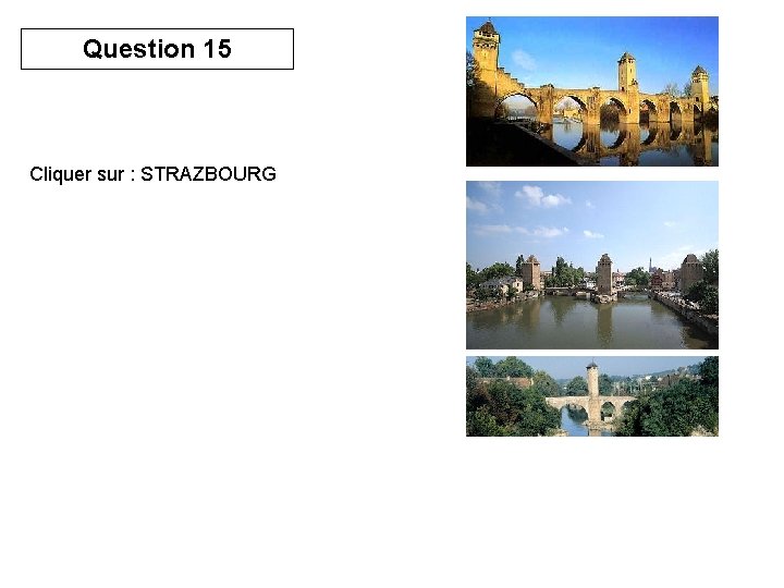 Question 15 Cliquer sur : STRAZBOURG 
