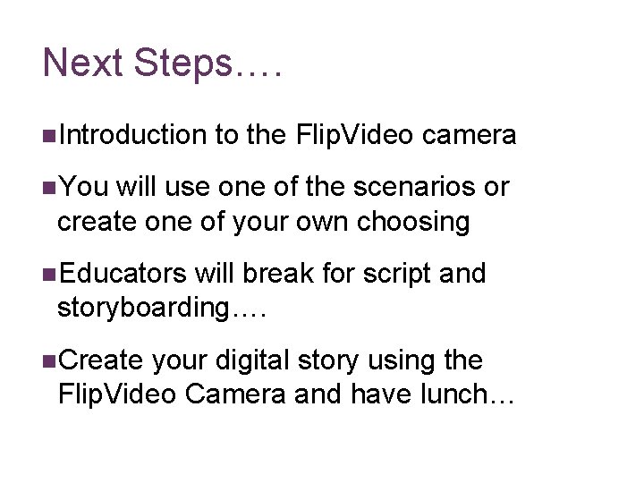 Next Steps…. n. Introduction to the Flip. Video camera n. You will use one