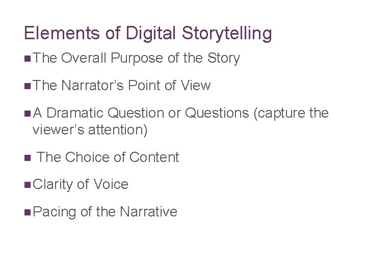 Elements of Digital Storytelling n The Overall Purpose of the Story n The Narrator’s