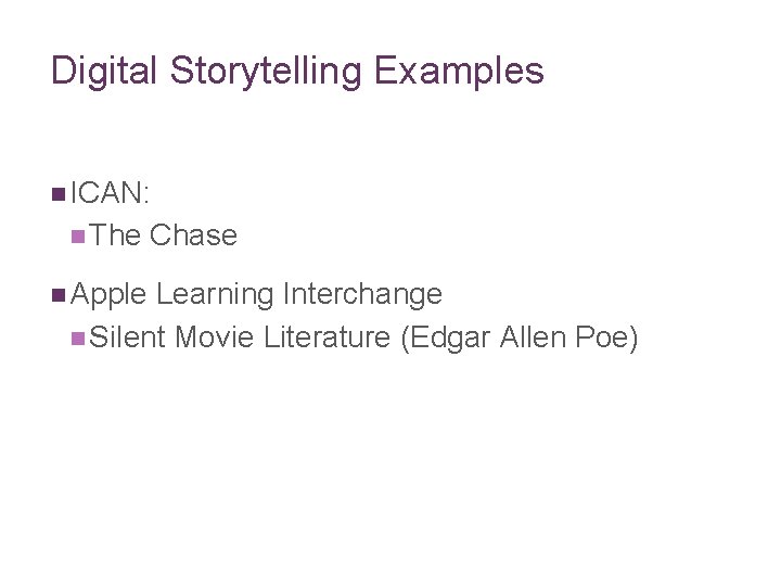 Digital Storytelling Examples n ICAN: n The n Apple Chase Learning Interchange n Silent