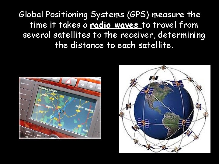 Global Positioning Systems (GPS) measure the time it takes a radio waves to travel