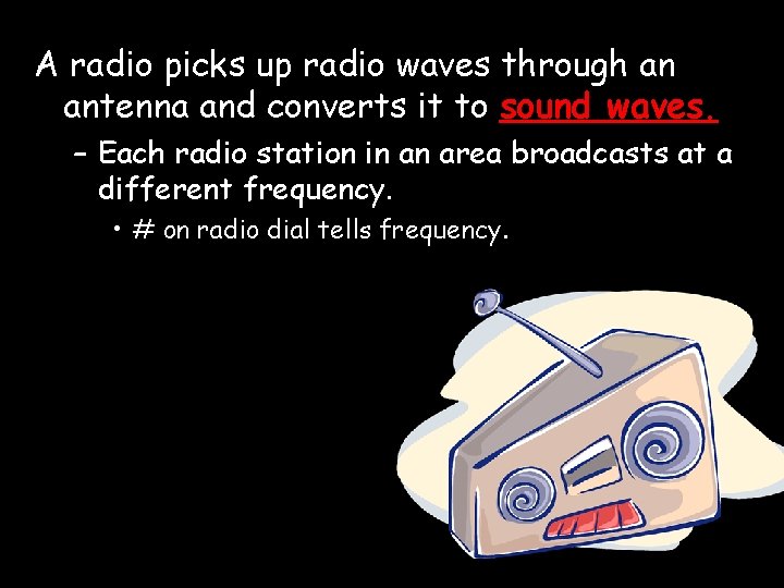 A radio picks up radio waves through an antenna and converts it to sound