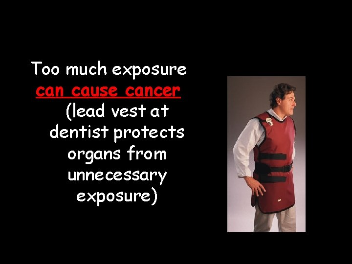 Too much exposure can cause cancer (lead vest at dentist protects organs from unnecessary