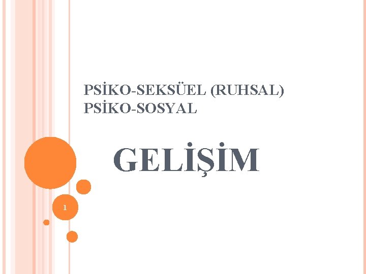 PSİKO-SEKSÜEL (RUHSAL) PSİKO-SOSYAL GELİŞİM 1 