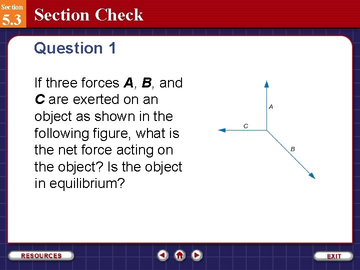 Section 5. 3 Section Check Question 1 If three forces A, B, and C