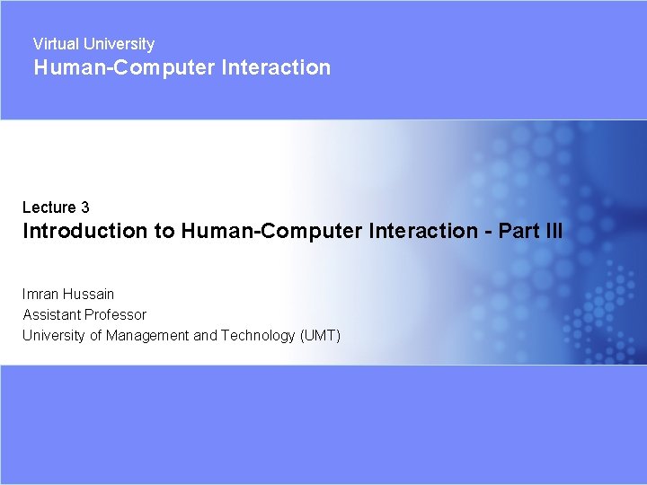 Virtual University Human-Computer Interaction Lecture 3 Introduction to Human-Computer Interaction - Part III Imran