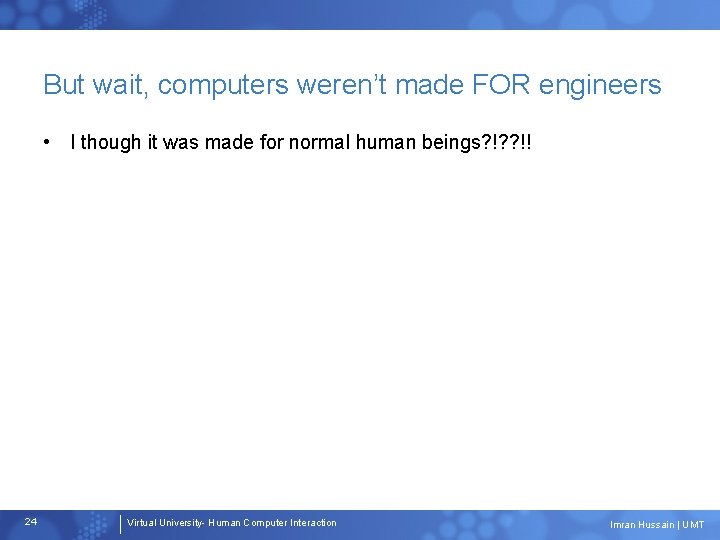 But wait, computers weren’t made FOR engineers • I though it was made for